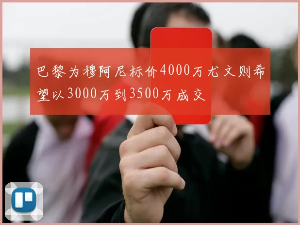 巴黎为穆阿尼标价4000万尤文则希望以3000万到3500万成交