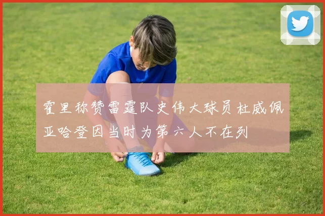 霍里称赞雷霆队史伟大球员杜威佩亚哈登因当时为第六人不在列